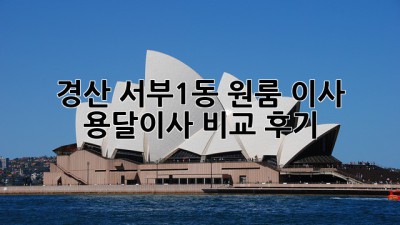 경산 서부1동 원룸 이사, 용달이사 비교 후기!