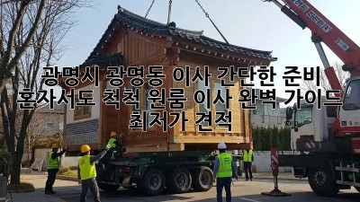 광명시 광명동 이사 간단한 준비: 혼자서도 척척! 원룸 이사 완벽 가이드 (최저가 견적) ✨